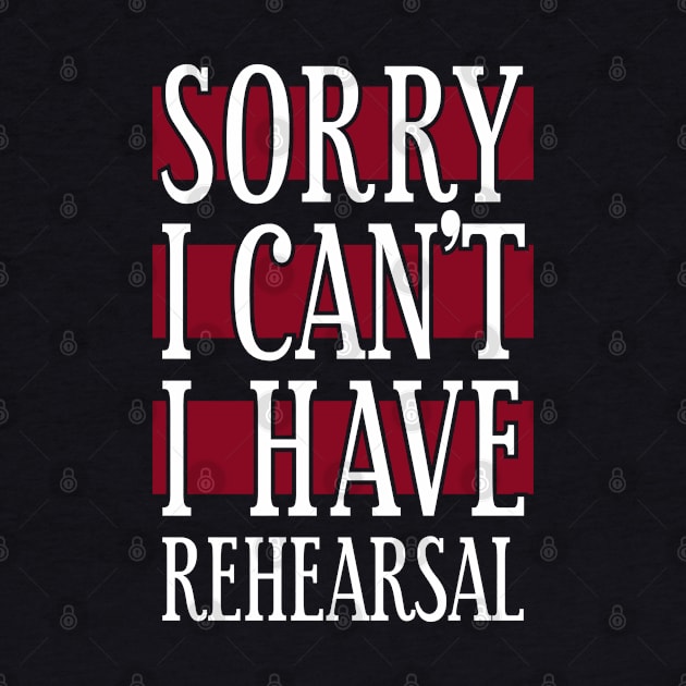 Sorry I Can't I Have Rehearsal by Tesszero